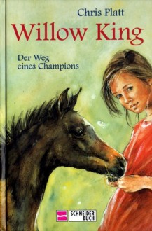 Willow King: Der Weg eines Champions - Chris Platt, Andrea John, Danica Langenstein