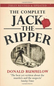 The Complete Jack the Ripper - Donald Rumbelow