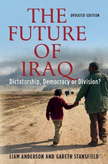 The Future of Iraq: Dictatorship, Democracy or Division? - Liam Anderson, Gareth Stansfield