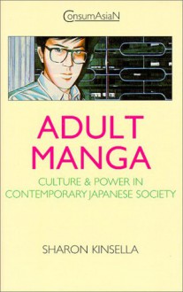 Adult Manga: Culture and Power in Contemporary Japanese Society - Sharon Kinsella