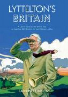 Lyttelton's Britain: A User's Guide to the British Isles as Heard on BBC Radio's "I'm Sorry I Haven't A Clue" - Humphrey Lyttelton, Iain Pattinson