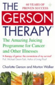 The Gerson Therapy: The Amazing Juicing Programme for Cancer and Other Illnesses - Charlotte Gerson, Morton Walker