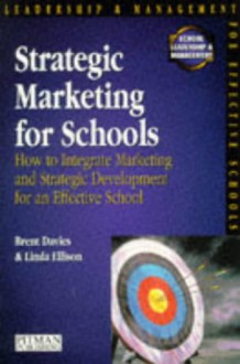 Strategic Marketing for Schools: How to Harmonise Marketing and Strategic Development for an Effective School - Brent Davies