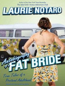 Autobiography of a Fat Bride: True Tales of a Pretend Adulthood - Laurie Notaro