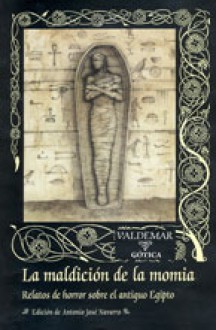 La maldición de la momia: Relatos de horror sobre el antiguo Egipto - Anonymous, Willa Cather, Clark Ashton Smith, John A. Burke, C.W. Leadbeater, Donald A. Wollheim, Seabury Quinn, Guy Boothby, E. Heron, H. Heron, Sax Rohmer, Grant Allen, Avigdor Rousseau Emanuel, José María Latorre, Norberto Luis Romero, Tarleton Fiske, Pilar Pedraza, Hen