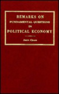 Remarks on Some Fundamental Questions in Political Economy,: Illustrated by a Brief Inquiry Into the Commercial State of Britain Since the Year 1815 - John Craig