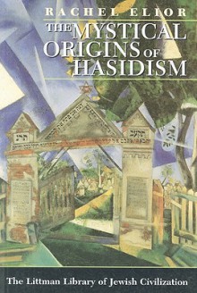 The Mystical Origins of Hasidism - Rachel Elior