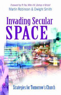 Invading Secular Space: Strategies for Tomorrow's Church - Martin Robinson