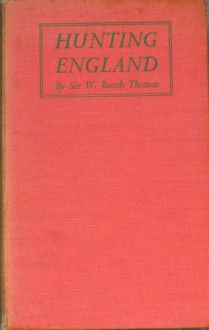 Hunting England: A Survey of the Sport, and of its Chief Grounds - William Beach Thomas, William Fawcett, Michael Berry