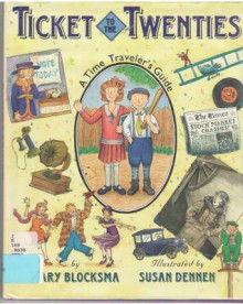 Ticket to the Twenties: A Time Traveler's Guide - Mary Blocksma, Susan Dennen