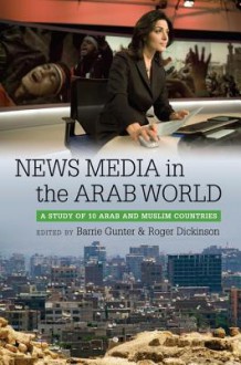 News Media in the Arab World: A Study of 10 Arab and Muslim Countries - Barrie Gunter