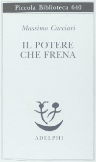 Il potere che frena: Saggio di teologia politica - Massimo Cacciari