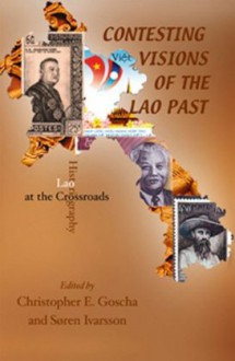 Contesting Visions of the Lao Past: Laos Historiography at the Crossroads - Christopher E. Goscha, Søren Ivarsson