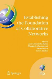 Establishing the Foundation of Collaborative Networks: IFIP TC 5 Working Group 5.5 Eighth IFIP Working Conference on Virtual Enterprises September 10-12, 2007, Guimaraes, Portugal - Luis Camarinha-Matos