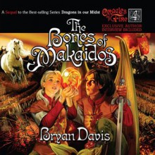 The Bones Of Makaidos (Oracles Of Fire, #4) - Bryan Davis, Peter Sandon