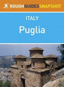 Puglia Rough Guides Snapshot Italy (includes Bari, Brindisi, Lecce, Taranto, Ostuni, Otranto and Salento) (Rough Guide to...) - Robert Andrews, Ros Belford, Jonathan Buckley, Martin Dunford, Tim Jepson, Lucy Ratcliffe, Celia Woolfrey