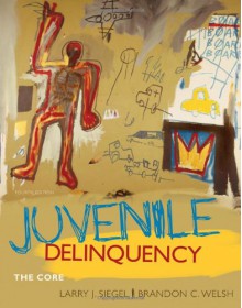 Juvenile Delinquency: The Core - Larry Siegel, Brandon Welsh