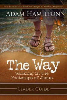 The Way: Leader Guide: Walking in the Footsteps of Jesus - Adam Hamilton