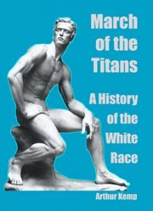 March of the Titans: A History of the White Race - Arthur Kemp