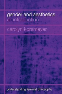 Gender and Aesthetics: An Introduction - Carolyn Korsmeyer