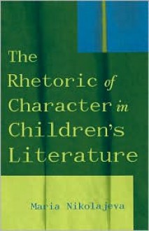 The Rhetoric of Character in Children's Literature - Maria Nikolajeva