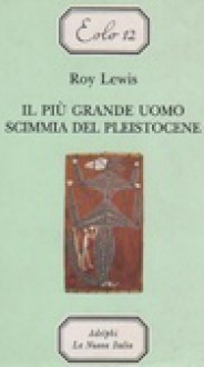 Il più grande uomo scimmia del Pleistocene - Roy Lewis, Carlo Brera, Marisa Mazzi