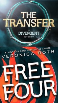 The Transfer; Free Four - by Veronica Roth