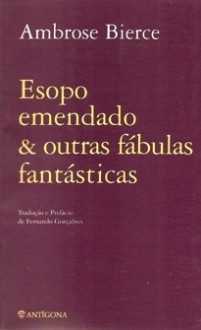 Esopo Emendado e Outras Fábulas Fantásticas - Ambrose Bierce