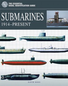 Submarines: 1914–present [The Essential Naval Identification Guide] - David Ross