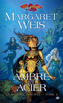 Ambre et acier (Dragonlance: le sombre disciple, #2) - Margaret Weis, Sonia Quémener