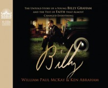 Billy: The Untold Story of a Young Billy Graham and the Test of Faith that Almost Changed Everything - Bill McKay, Ken Abraham, Bob Souer