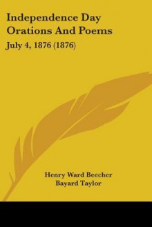 Independence Day Orations and Poems: July 4, 1876 (1876) - Henry Ward Beecher, Bayard Taylor