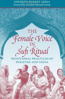 The Female Voice in Sufi Ritual: Devotional Practices of Pakistan and India - Shemeem Burney Abbas, Elizabeth Warnock Fernea