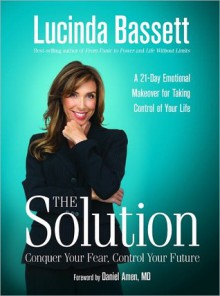 The Solution: Conquer Your Fear, Control Your Future - Lucinda Bassett, Daniel G. Amen