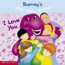 Barney's Sing-along Stories: I Love You! - Lee Bernstein, June Valentine-Ruppe