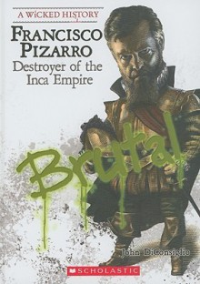 Francisco Pizarro: Destroyer of the Inca Empire - John DiConsiglio