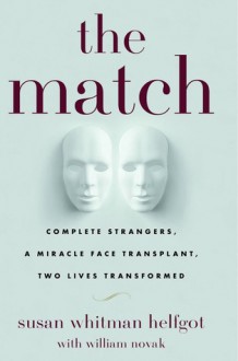 The Match: Complete Strangers, a Miracle Face Transplant, Two Lives Transformed - Susan Whitman Helfgot, William J. Novak