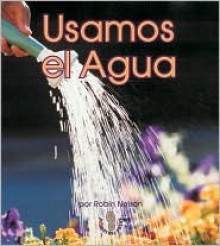 Usamos El Agua (Mi Primer Pasa Al Mundo Real / First Step Nonfiction) - Robin Nelson