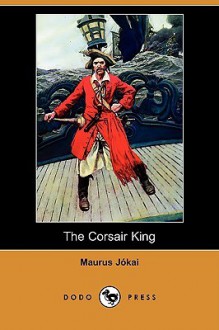 The Corsair King (Dodo Press) - Mór Jókai, Mary J. Safford