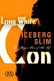 Long White Con: The Biggest Score of His Life - Iceberg Slim