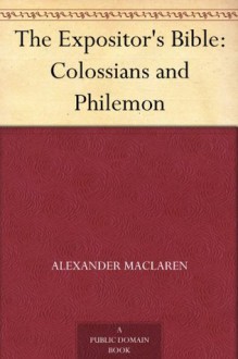 The Expositor's Bible: Colossians and Philemon - Alexander MacLaren