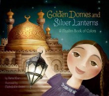 Golden Domes and Silver Lanterns: A Muslim Book of Colors - Hena Khan, Mehrdokht Amini