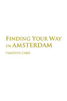 Finding Your Way in Amsterdam - Timothy Carr