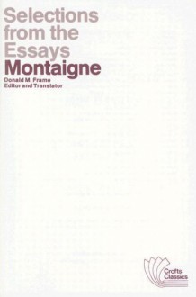 Selections from the Essays of Montaigne (Crofts Classics) - Michel de Montaigne, Donald Murdoch Frame