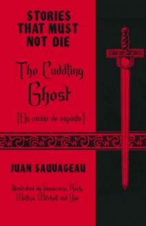 The Cuddling Ghost: Un cariño de espanto (Stories That Must Not Die, #7) - Juan Sauvageau, David Bowles, Mark Gregory Mitchell, Maria Koch, H.T. Yao, Charisse Melliza, Cynthia Iannaccone