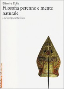 Filosofia perenne e mente naturale - Elémire Zolla