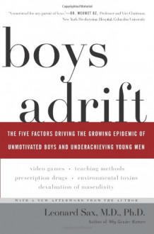 Boys Adrift: The Five Factors Driving the Growing Epidemic of Unmotivated Boys and Underachieving Young Men - Leonard Sax