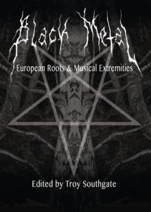 Black Metal: European Roots and Musical Extremities - Troy Southgate