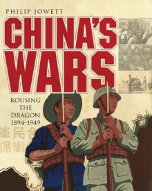 China's Wars: Rousing the Dragon 1894-1949 - Philip Jowett