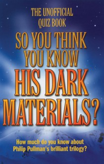 So You Think You Know His Dark Materials?: The Unofficial Quiz Book - Clive Gifford